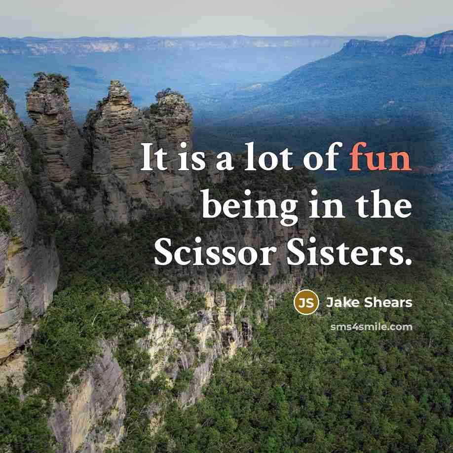 “It is a lot of fun being in the Scissor…” quote by Jake Shears