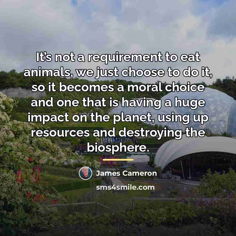 “It’s not a requirement to eat animals, we just choose…” quote by James Cameron