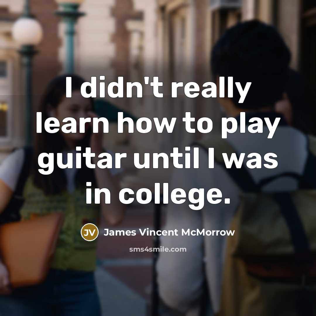 “I didn't really learn how to play guitar until I…” quote by James Vincent McMorrow