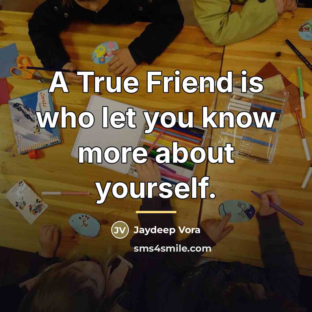 “A True Friend is who let you know more about…” quote by Jaydeep Vora