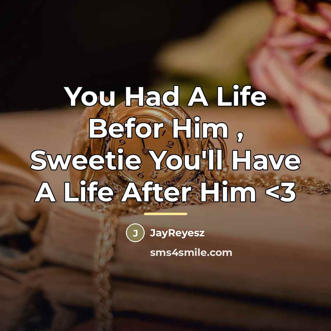 “You Had A Life Befor Him , Sweetie You'll Have…” quote by JayReyesz