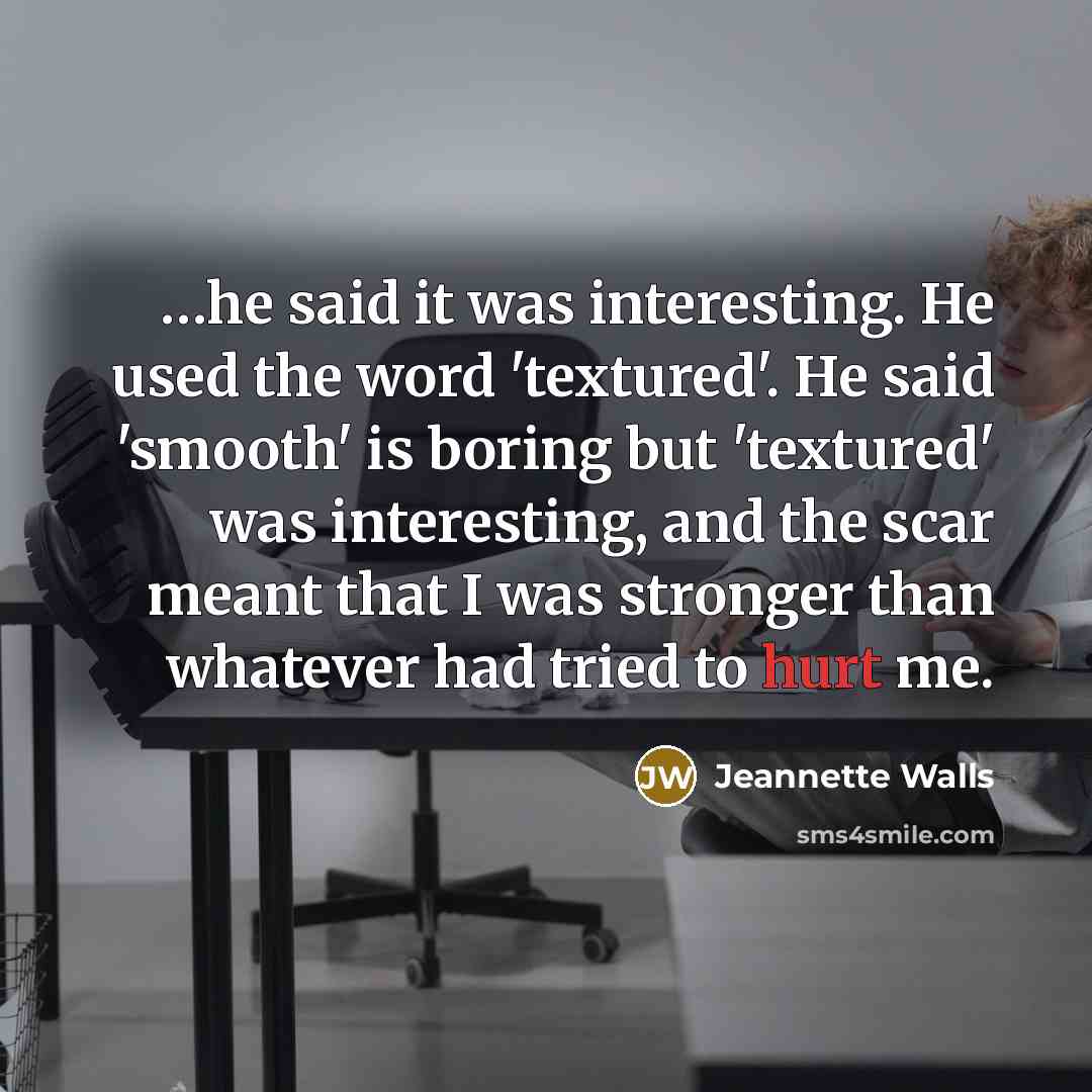 “....he said it was interesting. He used the word 'textured'.…” quote by Jeannette Walls
