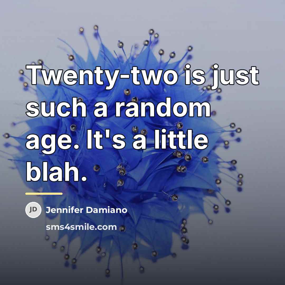 “Twenty-two is just such a random age. It's a little…” quote by Jennifer Damiano