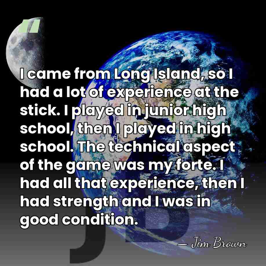 I came from Long Island, so I had a lot of experience&hellip; - Jim Brown