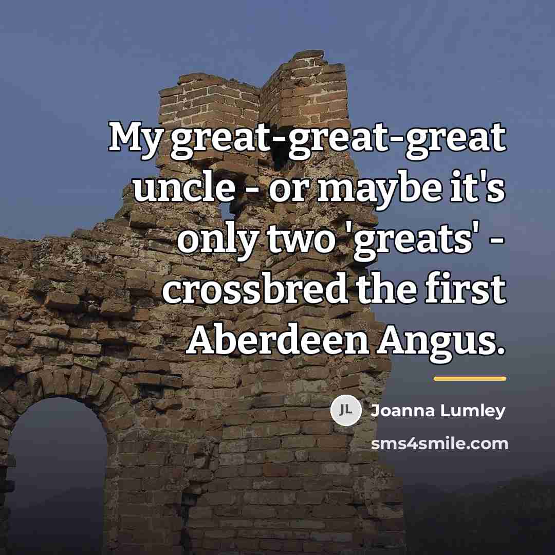 “My great-great-great uncle - or maybe it's only two 'greats'…” quote by Joanna Lumley