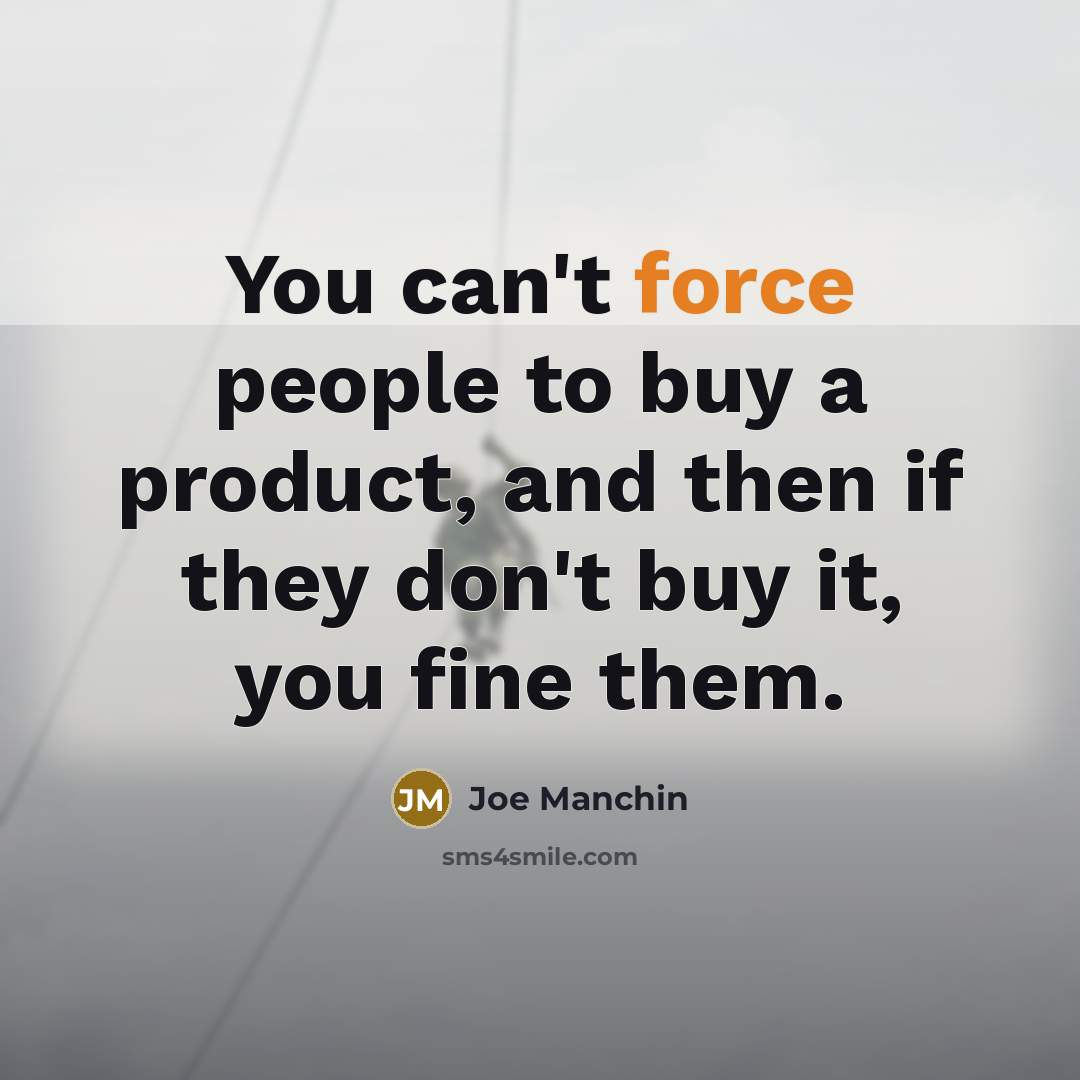 “You can't force people to buy a product, and then…” quote by Joe Manchin