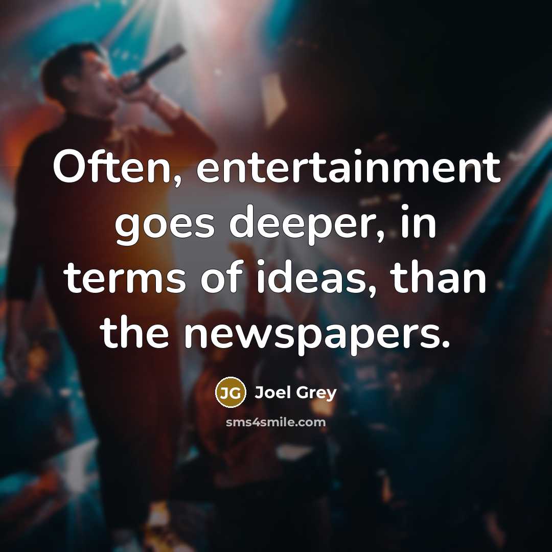 “Often, entertainment goes deeper, in terms of ideas, than the…” quote by Joel Grey