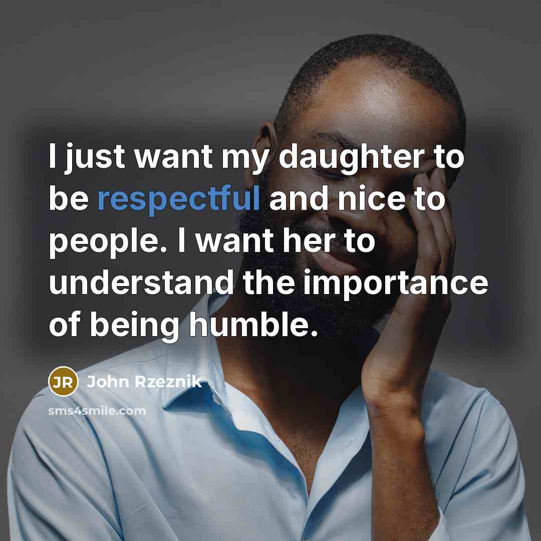 “I just want my daughter to be respectful and nice…” quote by John Rzeznik