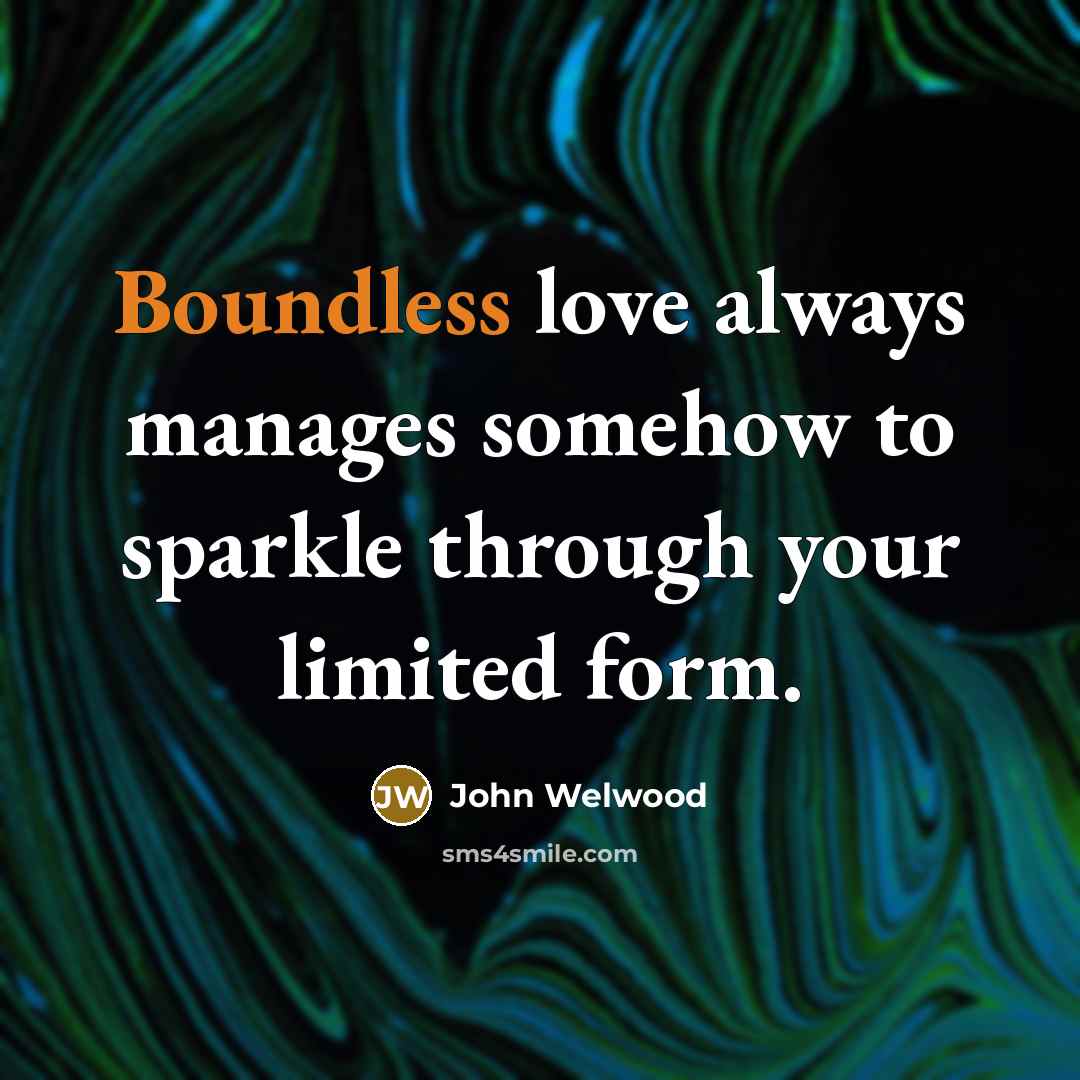 “Boundless love always manages somehow to sparkle through your limited…” quote by John Welwood