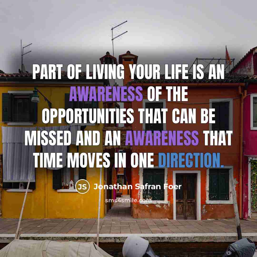 “Part of living your life is an awareness of the…” quote by Jonathan Safran Foer