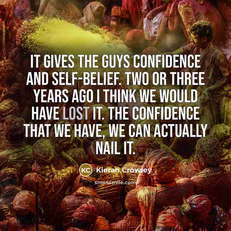 “It gives the guys confidence and self-belief. Two or three…” quote by Kieran Crowley