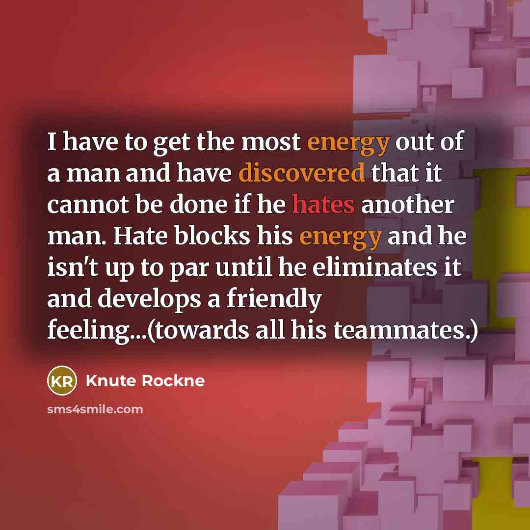 “I have to get the most energy out of a…” quote by Knute Rockne