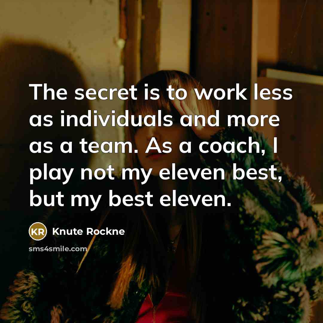 “The secret is to work less as individuals and more…” quote by Knute Rockne