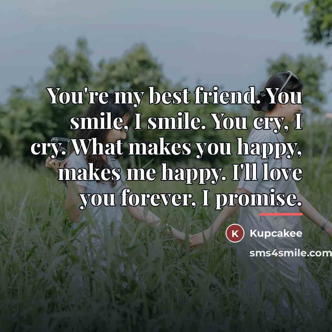 “You're my best friend. You smile, I smile. You cry,…” quote by Anonymous