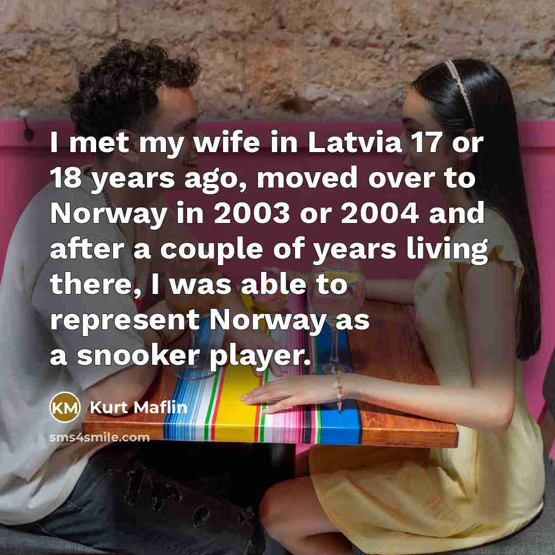“I met my wife in Latvia 17 or 18 years…” quote by Kurt Maflin