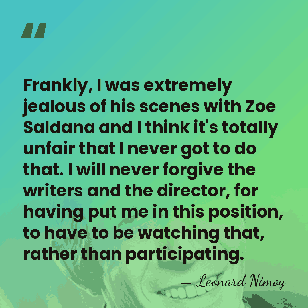 Frankly, I was extremely jealous of his scenes with Zoe Saldana and&hellip; - Leonard Nimoy