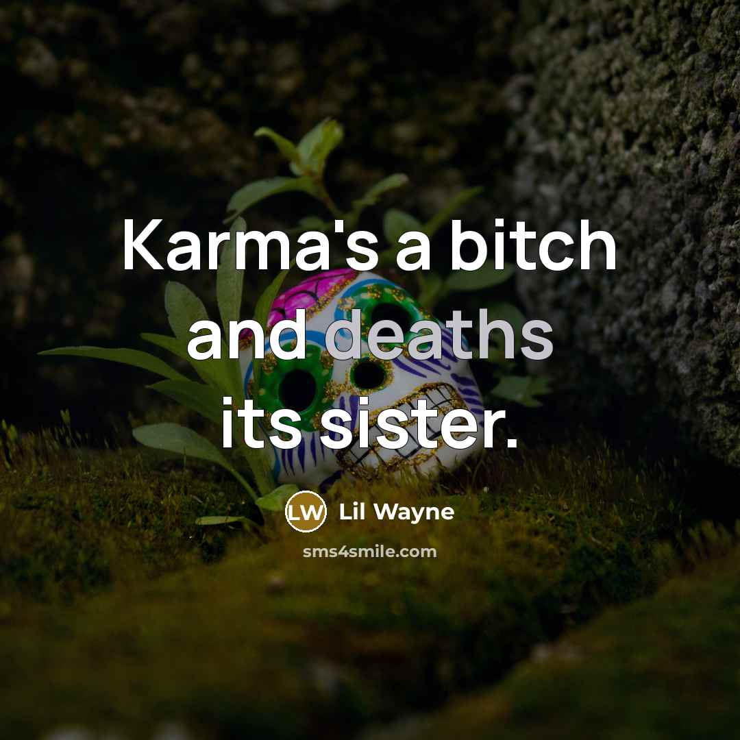 “Karma's a bitch and deaths its sister.” quote by Lil Wayne