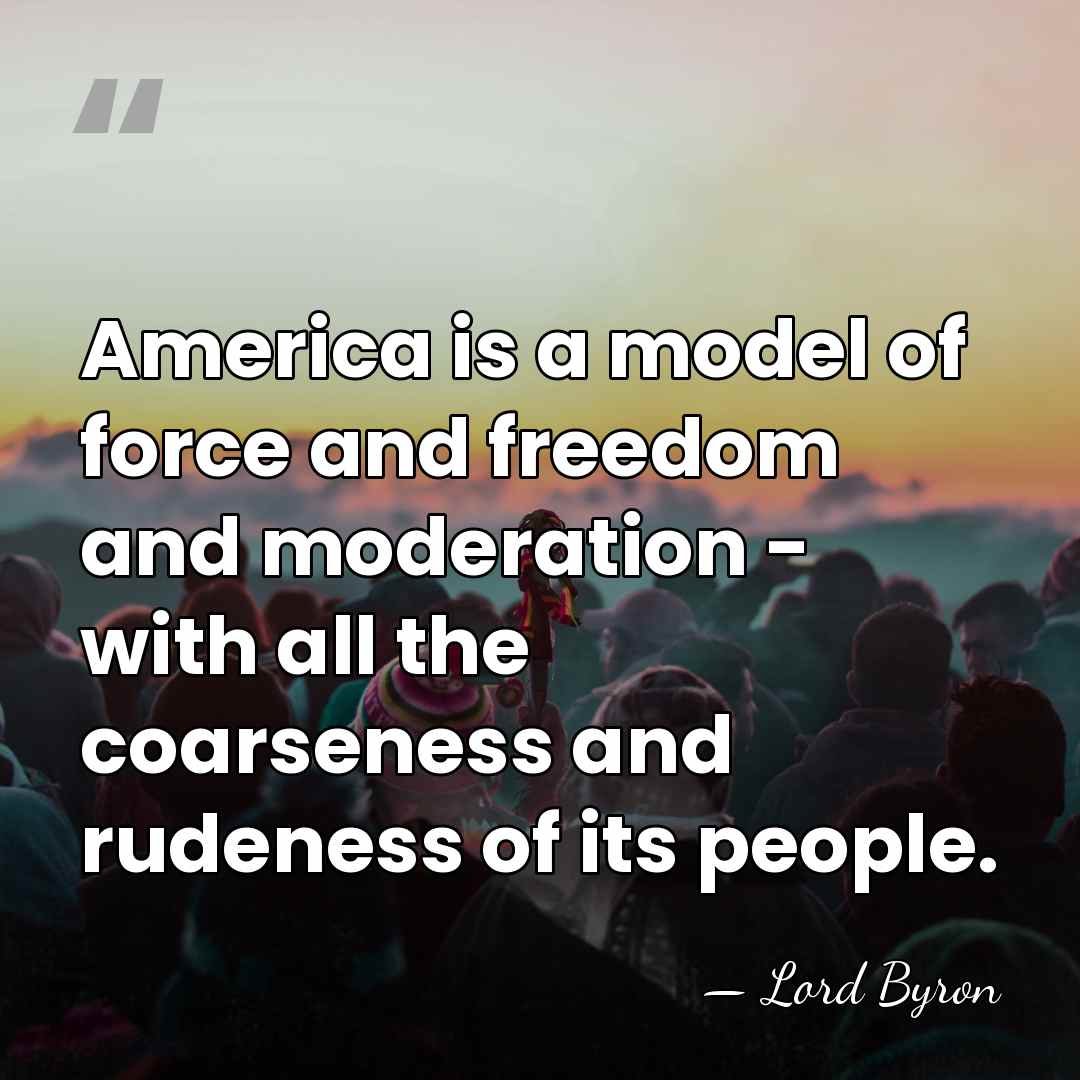 America is a model of force and freedom and moderation - with&hellip; - Lord Byron