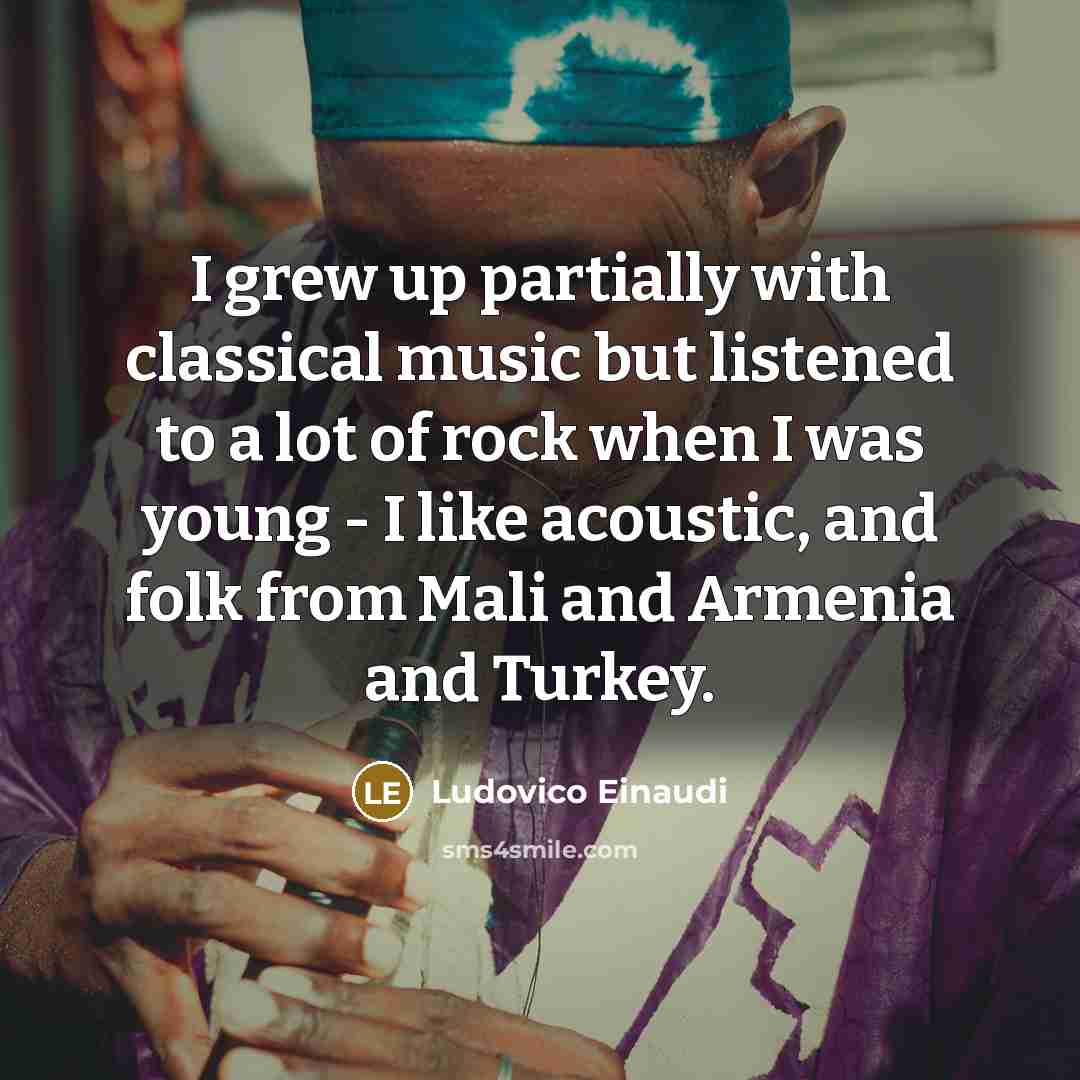 “I grew up partially with classical music but listened to…” quote by Ludovico Einaudi