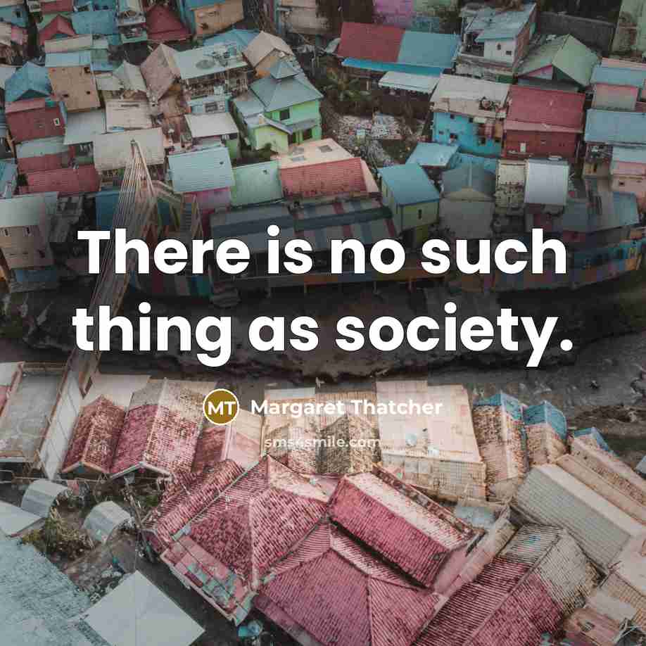 “There is no such thing as society.…” quote by Margaret Thatcher