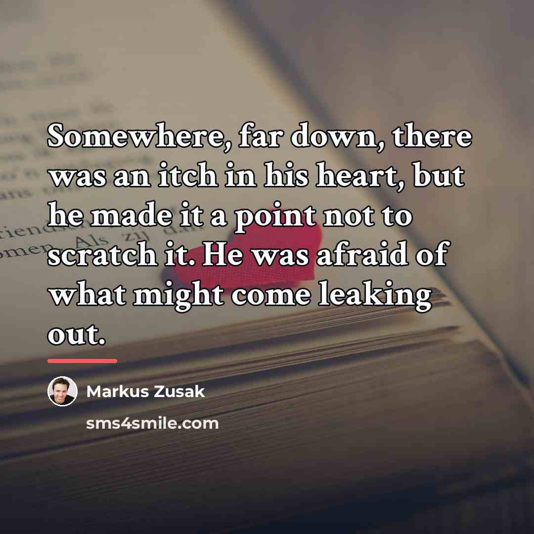 “Somewhere, far down, there was an itch in his heart,…” quote by Markus Zusak