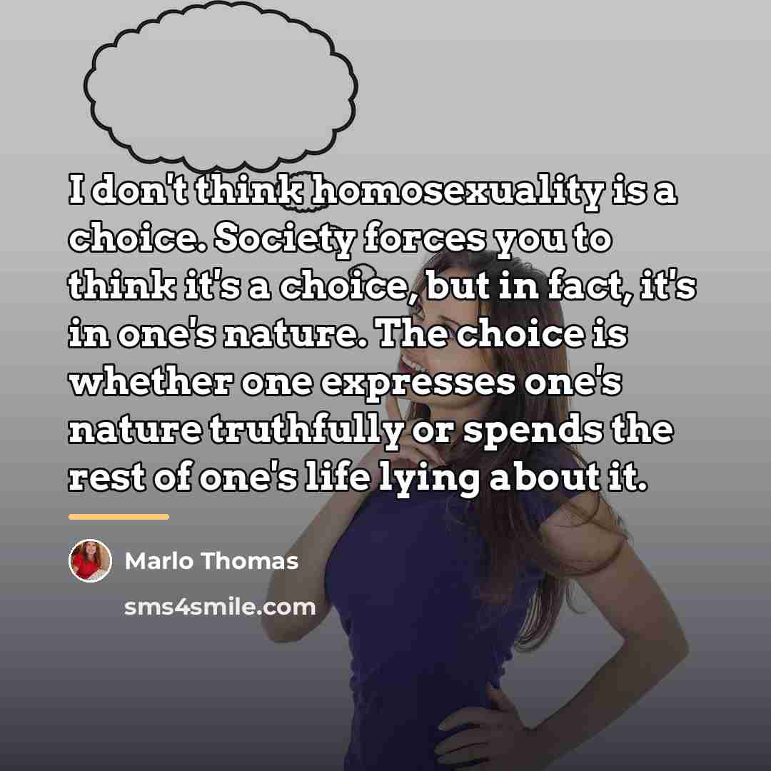 “I don't think homosexuality is a choice. Society forces you…” quote by Marlo Thomas