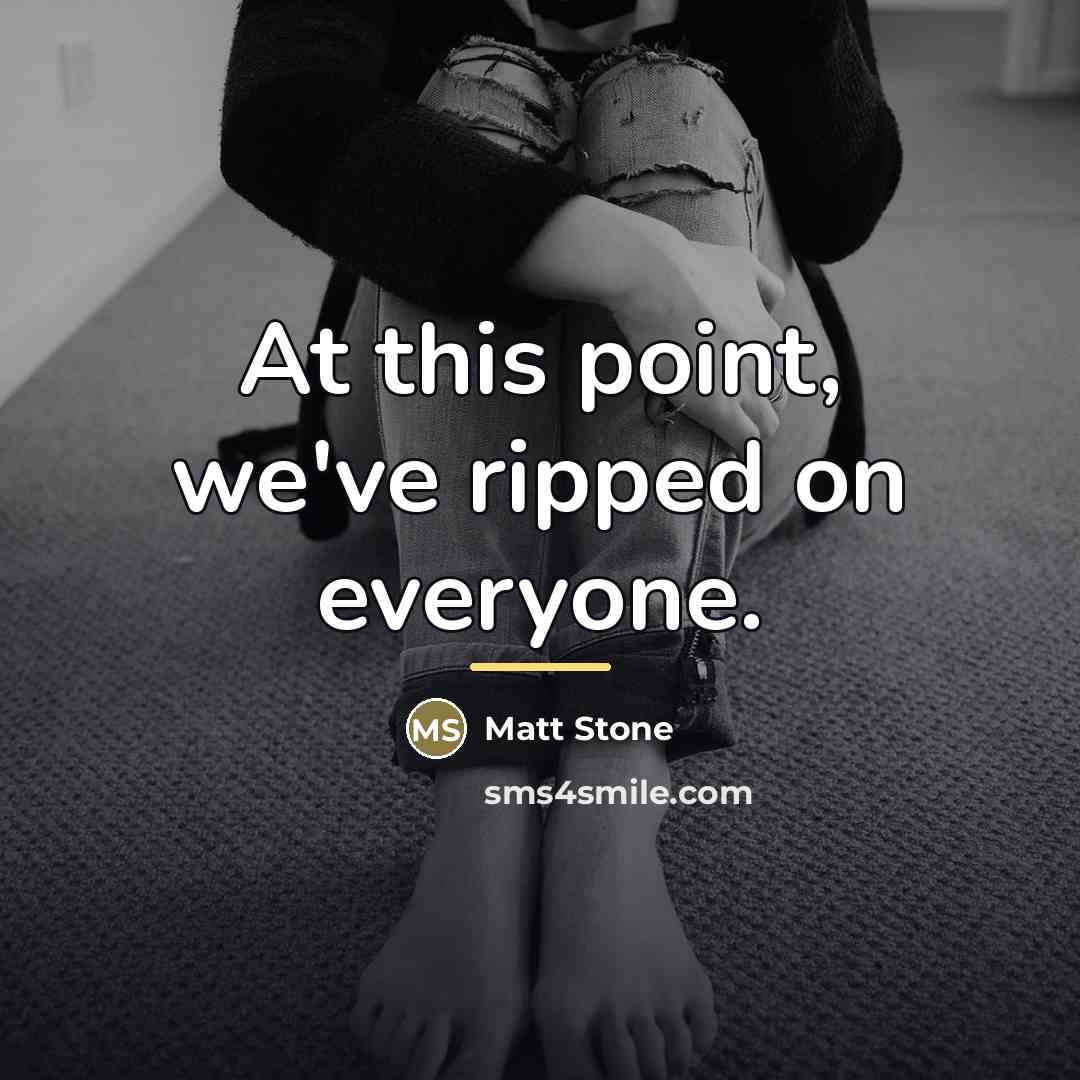 “At this point, we've ripped on everyone.…” quote by Matt Stone