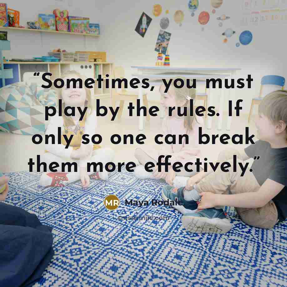 “Sometimes, you must play by the rules. If only so one can break them more effectively.” quote by Maya Rodale