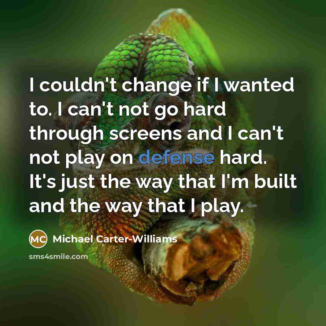 “I couldn't change if I wanted to. I can't not…” quote by Michael Carter-Williams