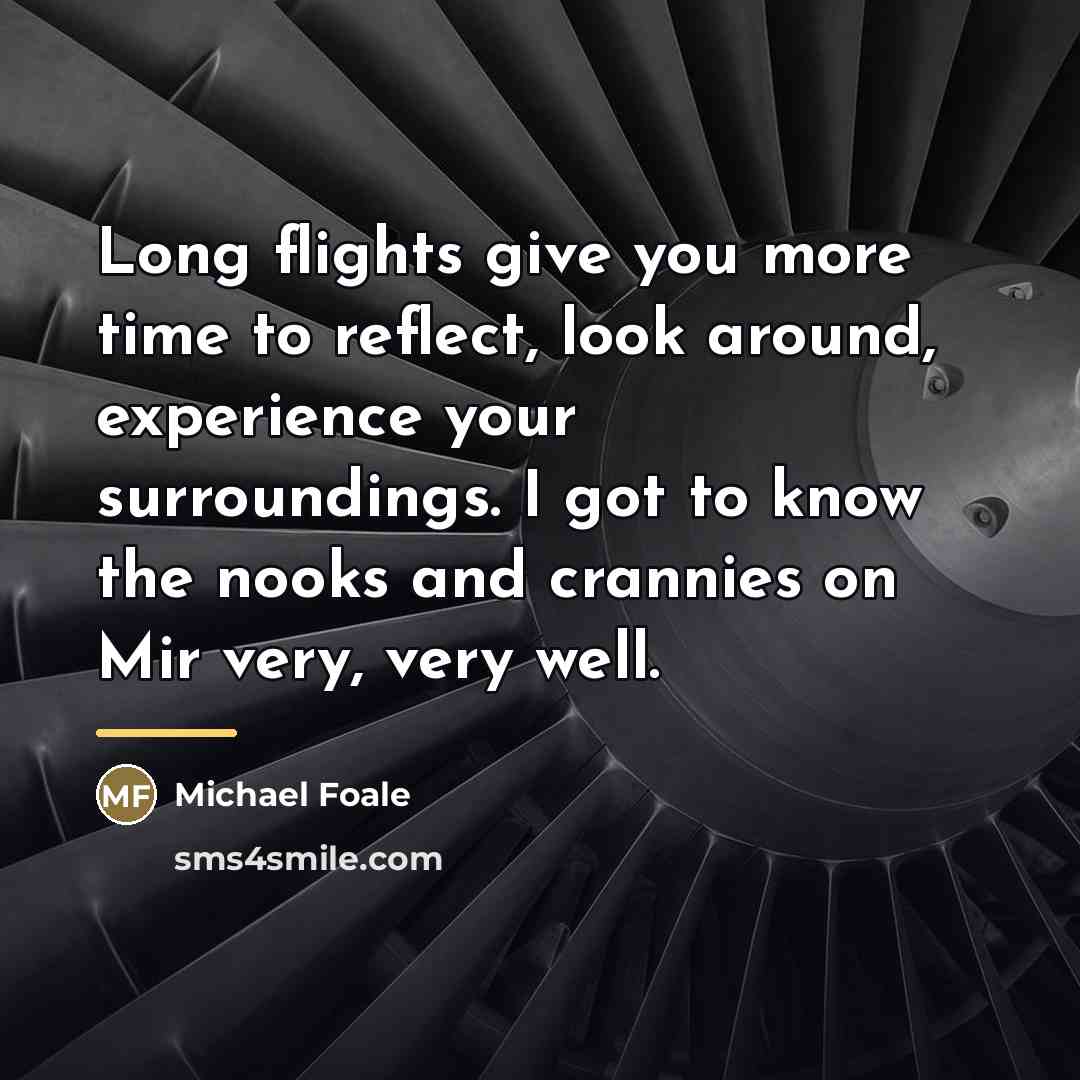 “Long flights give you more time to reflect, look around,…” quote by Michael Foale
