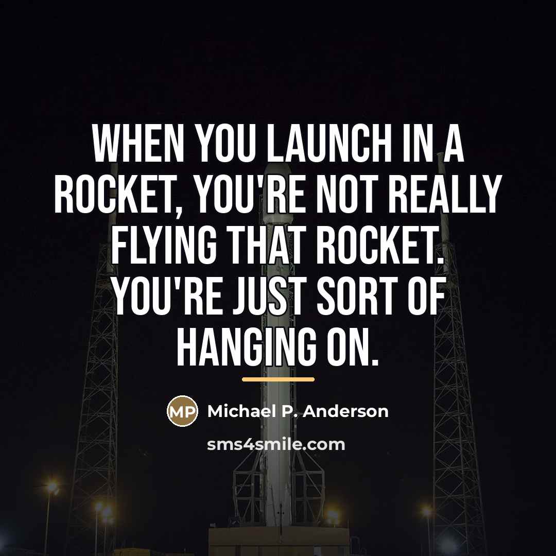 “When you launch in a rocket, you're not really flying…” quote by Michael P. Anderson