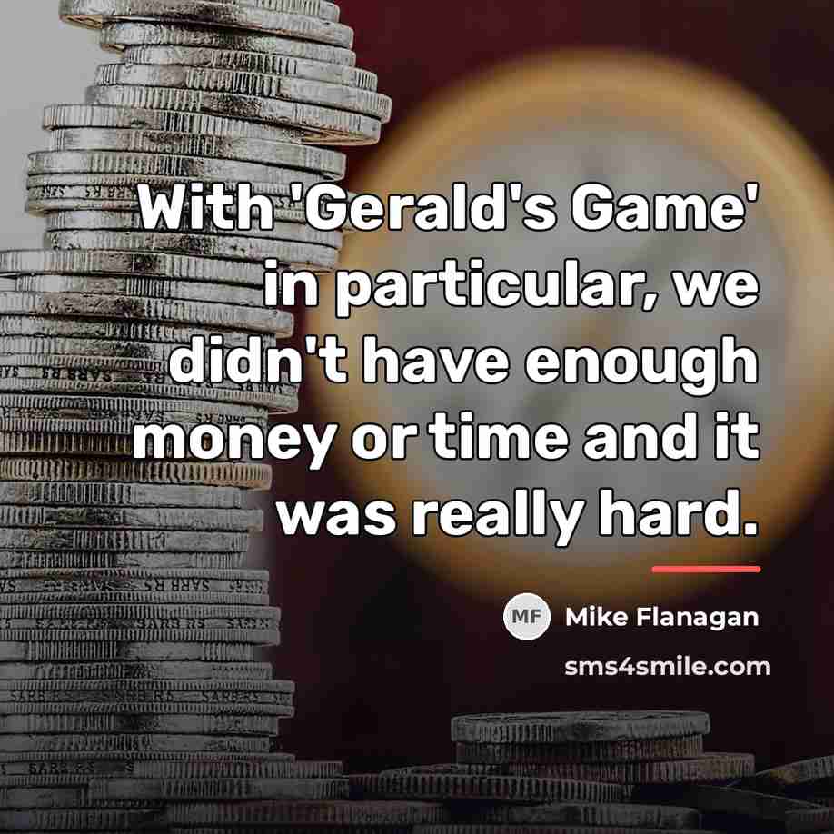 “With 'Gerald's Game' in particular, we didn't have enough money…” quote by Mike Flanagan
