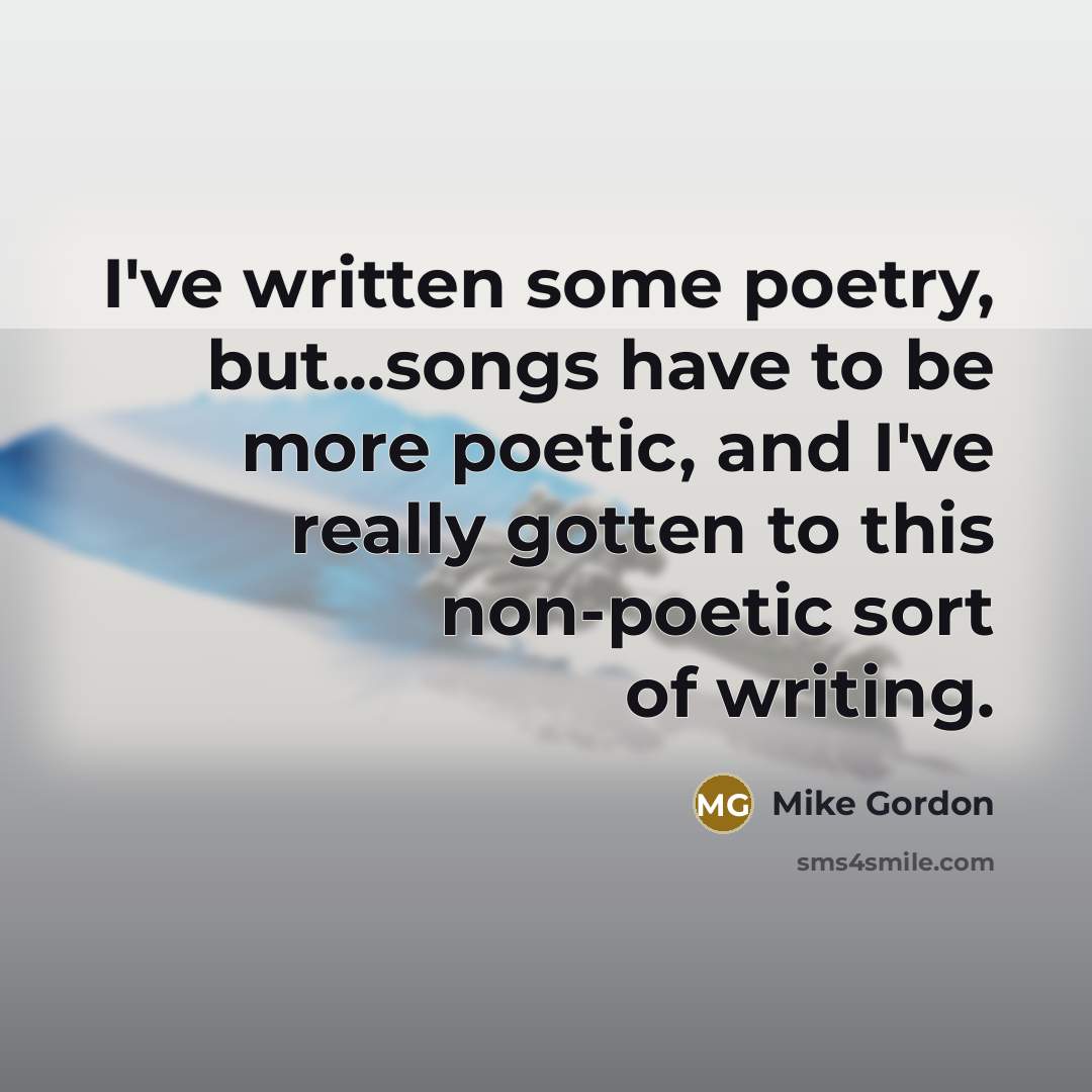 “I've written some poetry, but...songs have to be more poetic,…” quote by Mike Gordon