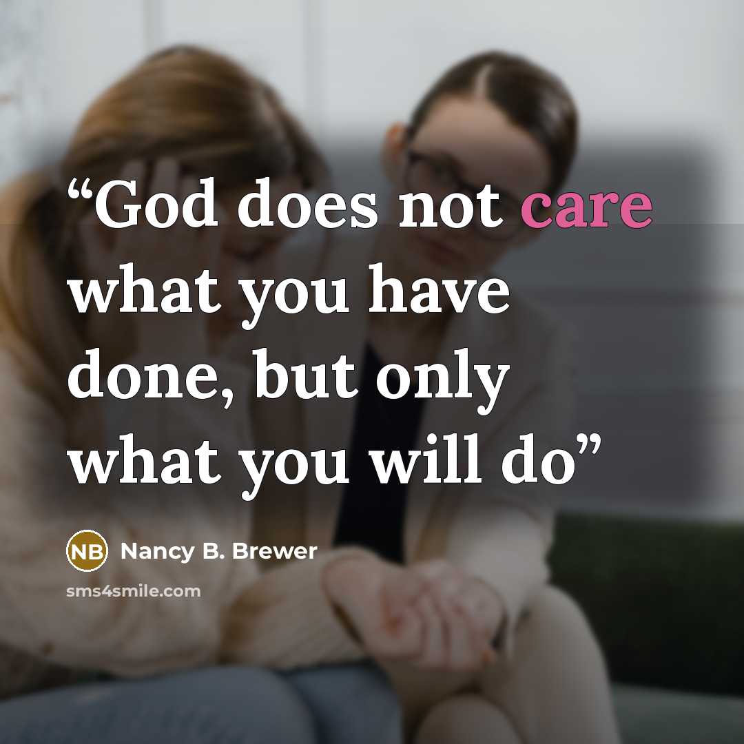 “God does not care what you have done, but only what you will do” quote by Nancy B. Brewer