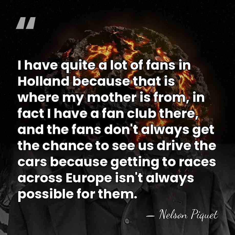 I have quite a lot of fans in Holland because that is&hellip; - Nelson Piquet