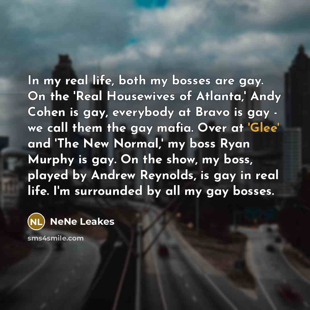 “In my real life, both my bosses are gay. On…” quote by NeNe Leakes