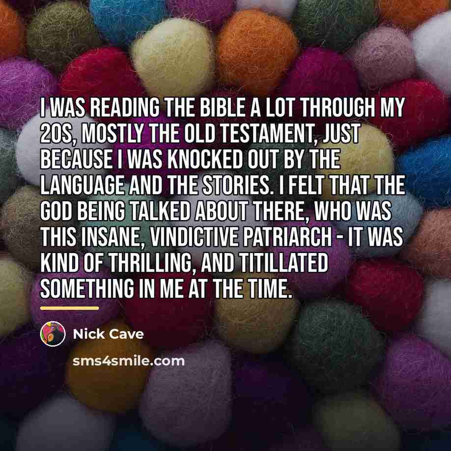 “I was reading The Bible a lot through my 20s,…” quote by Nick Cave