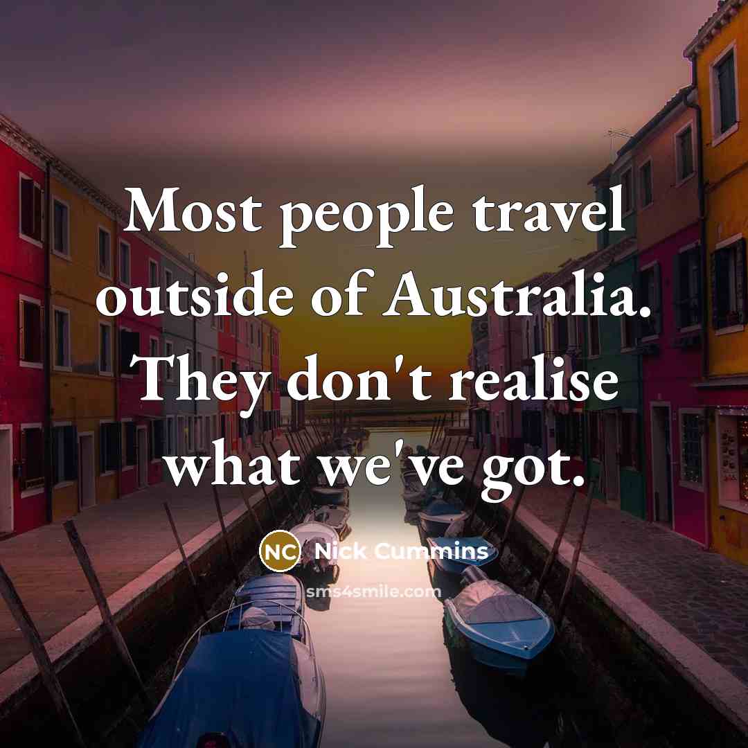 “Most people travel outside of Australia. They don't realise what…” quote by Nick Cummins