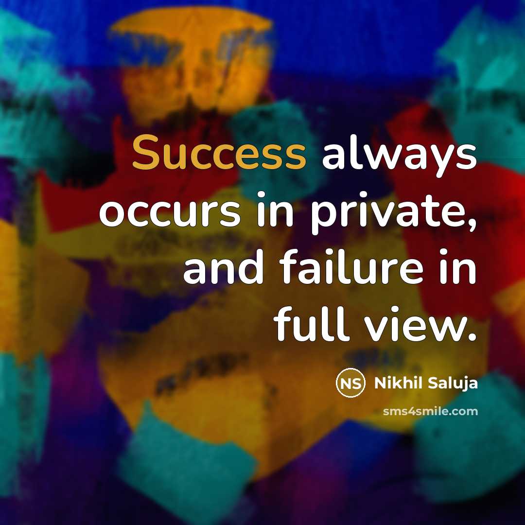 “Success always occurs in private, and failure in full view.…” quote by Nikhil Saluja
