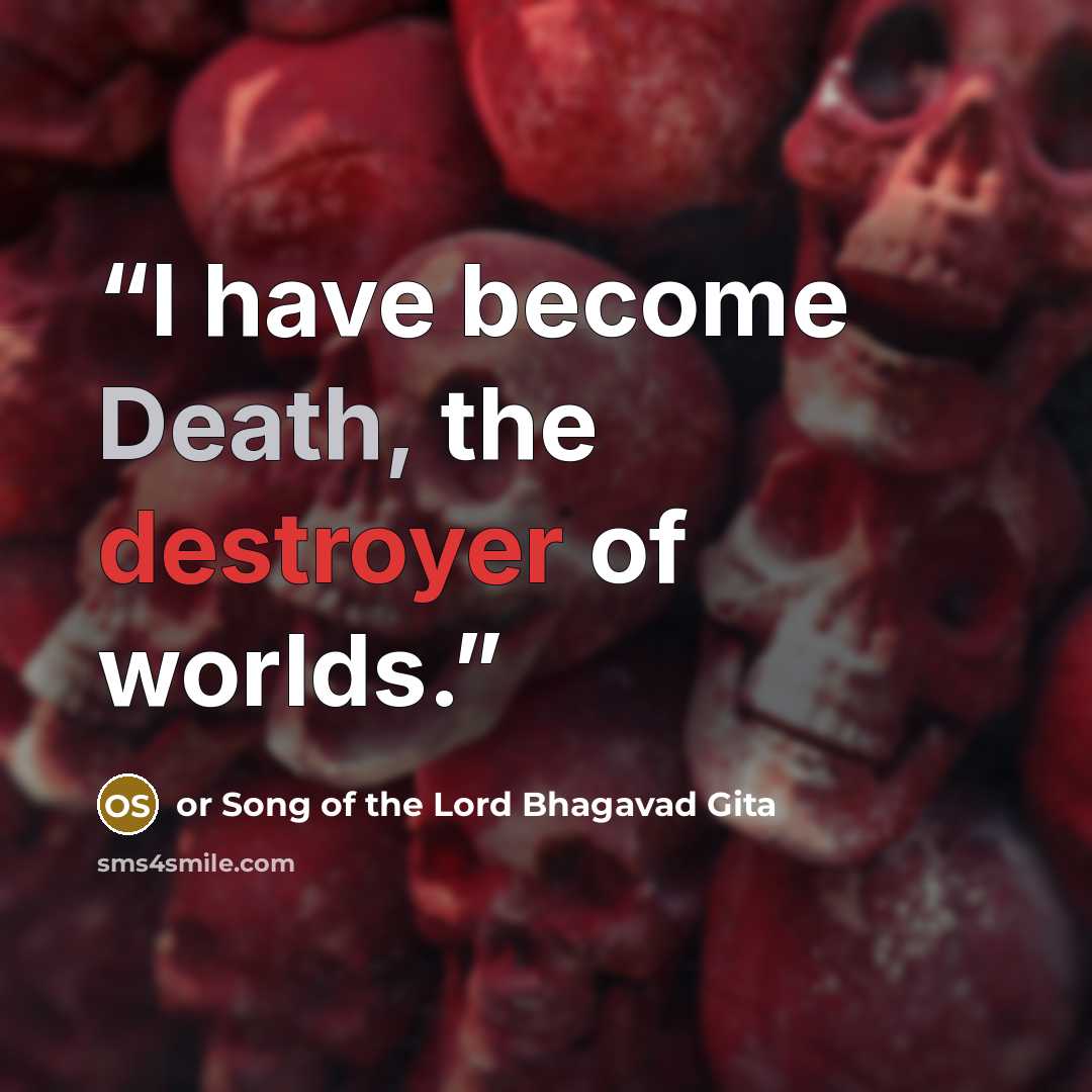 “I have become Death, the destroyer of worlds.” quote by or Song of the Lord Bhagavad Gita