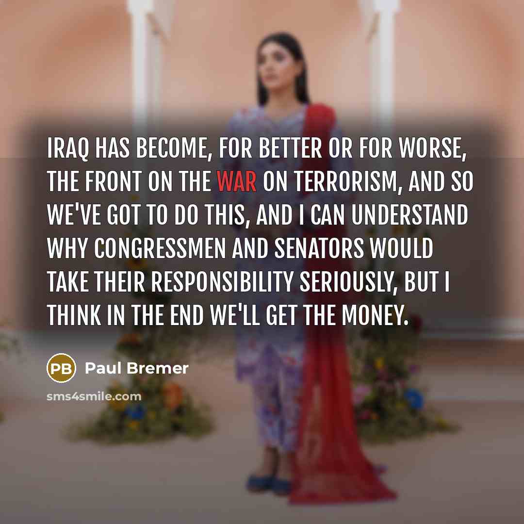 “Iraq has become, for better or for worse, the front…” quote by Paul Bremer