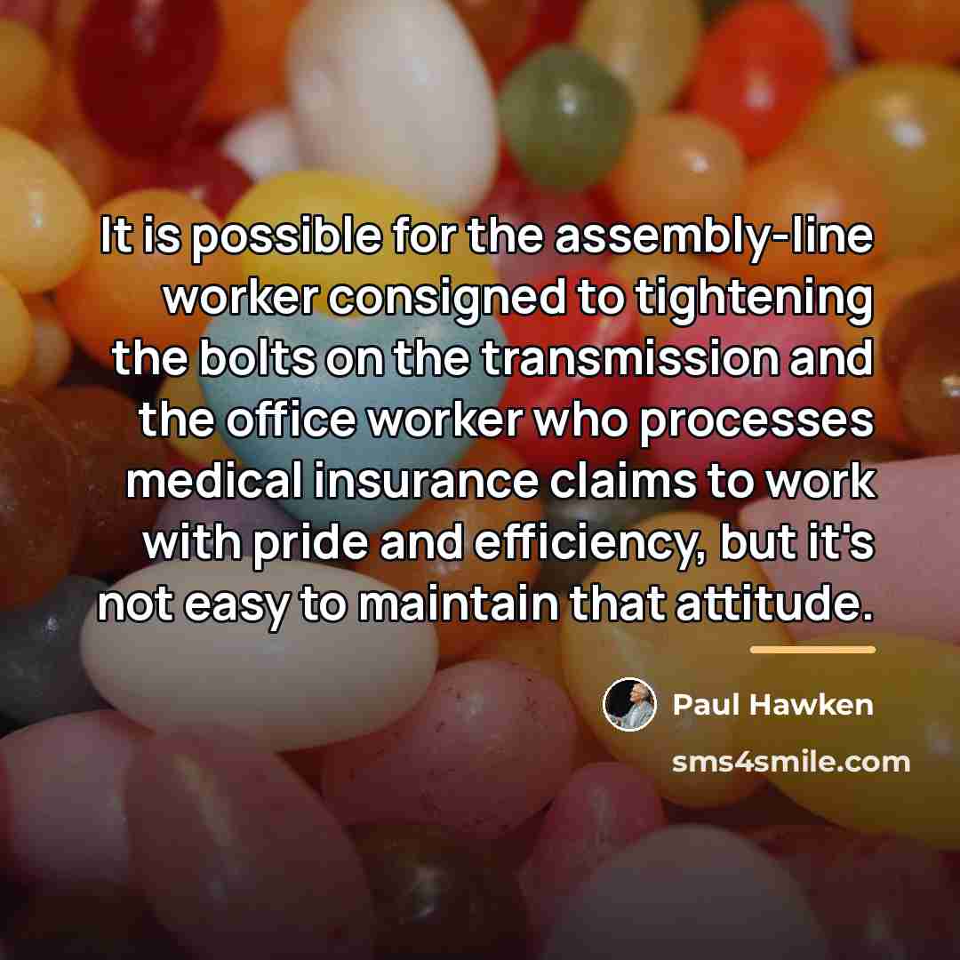 “It is possible for the assembly-line worker consigned to tightening…” quote by Paul Hawken