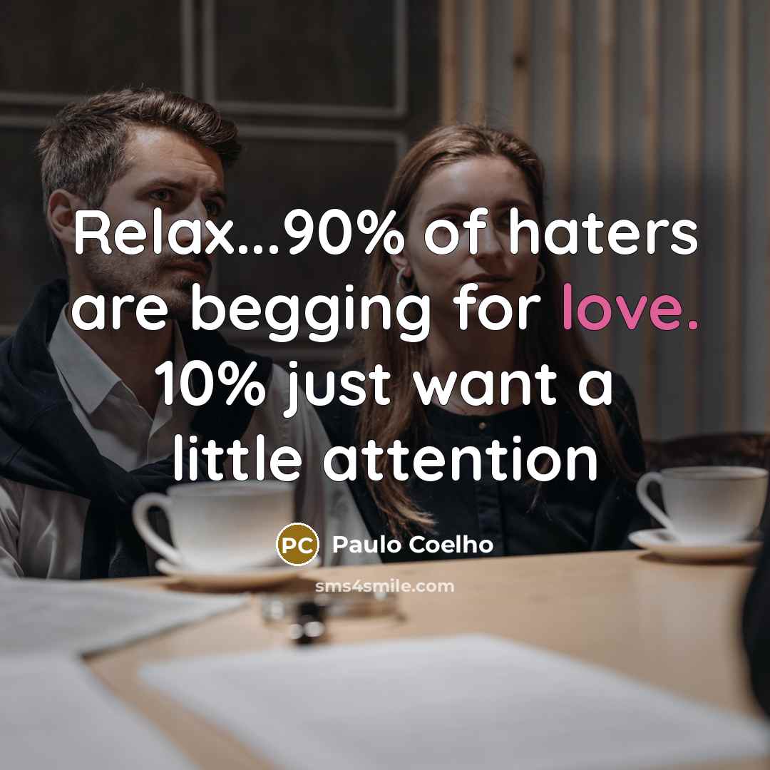 “Relax...90% of haters are begging for love. 10% just want…” quote by Paulo Coelho