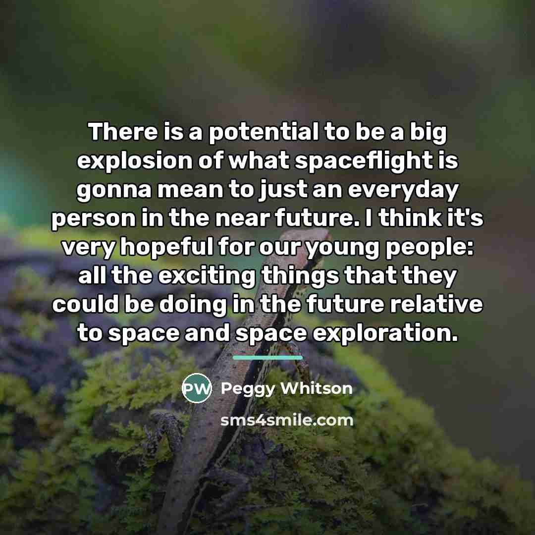 “There is a potential to be a big explosion of…” quote by Peggy Whitson