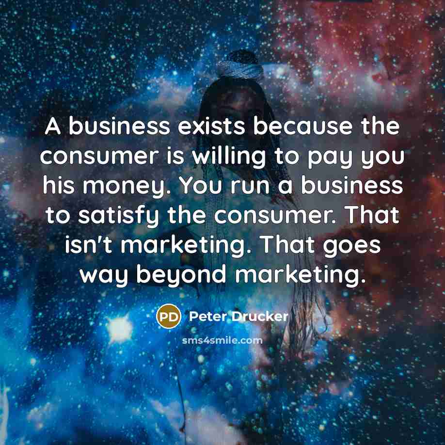 “A business exists because the consumer is willing to pay…” quote by Peter Drucker