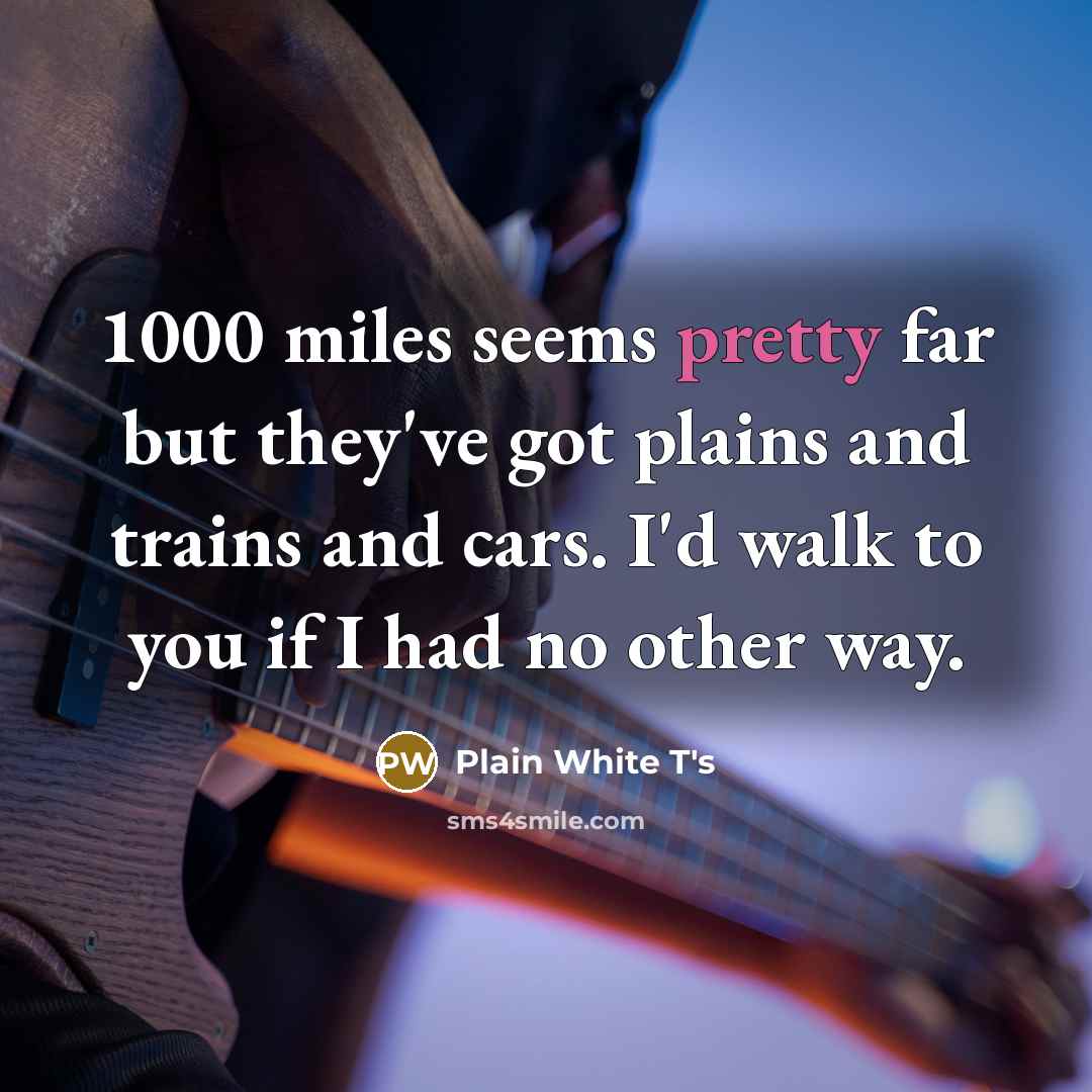 “1000 miles seems pretty far but they've got plains and…” quote by Plain White T's