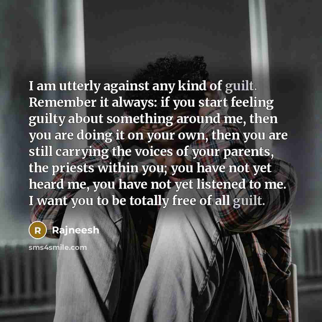 “I am utterly against any kind of guilt. Remember it…” quote by Rajneesh