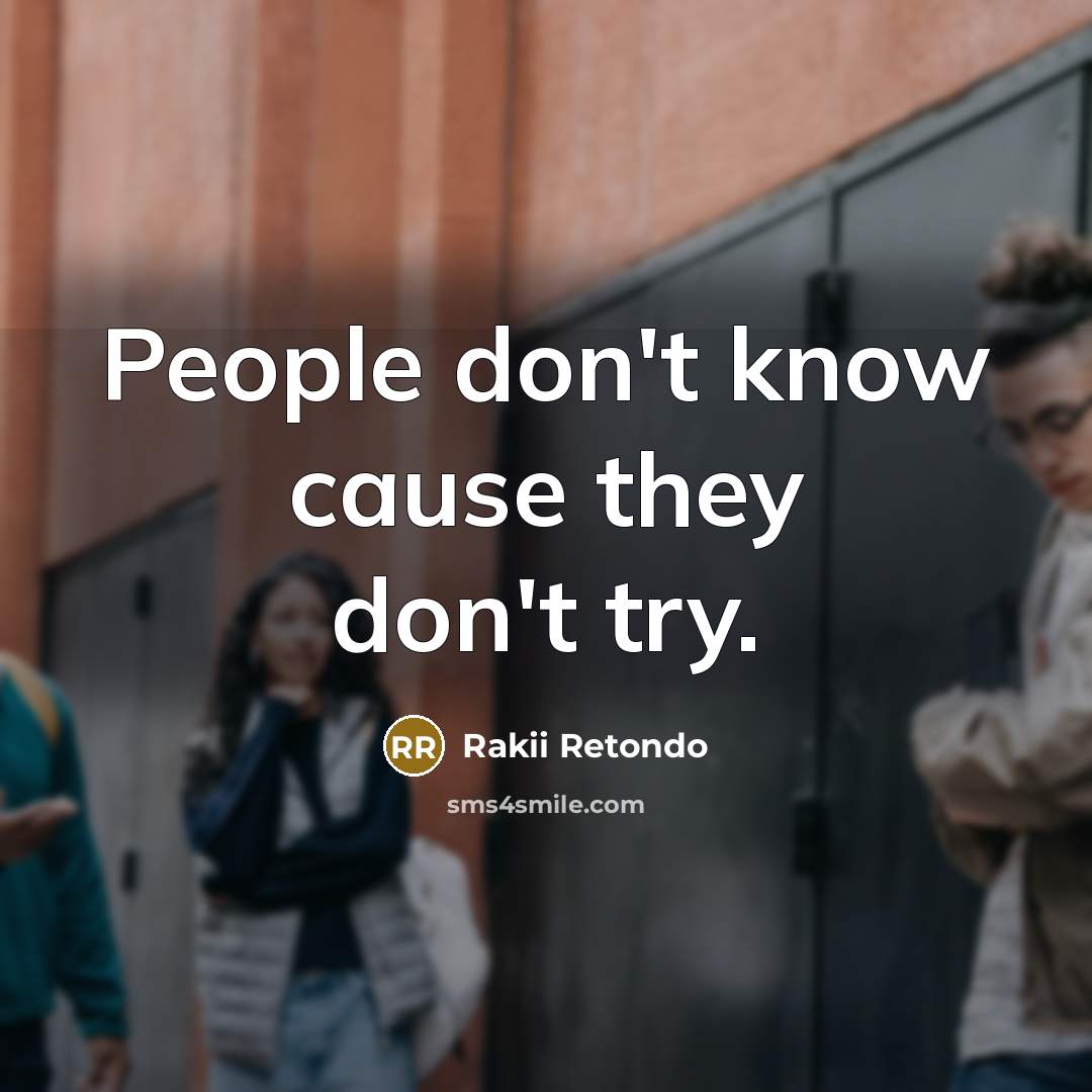 “People don't know cause they don't try.…” quote by Rakii Retondo