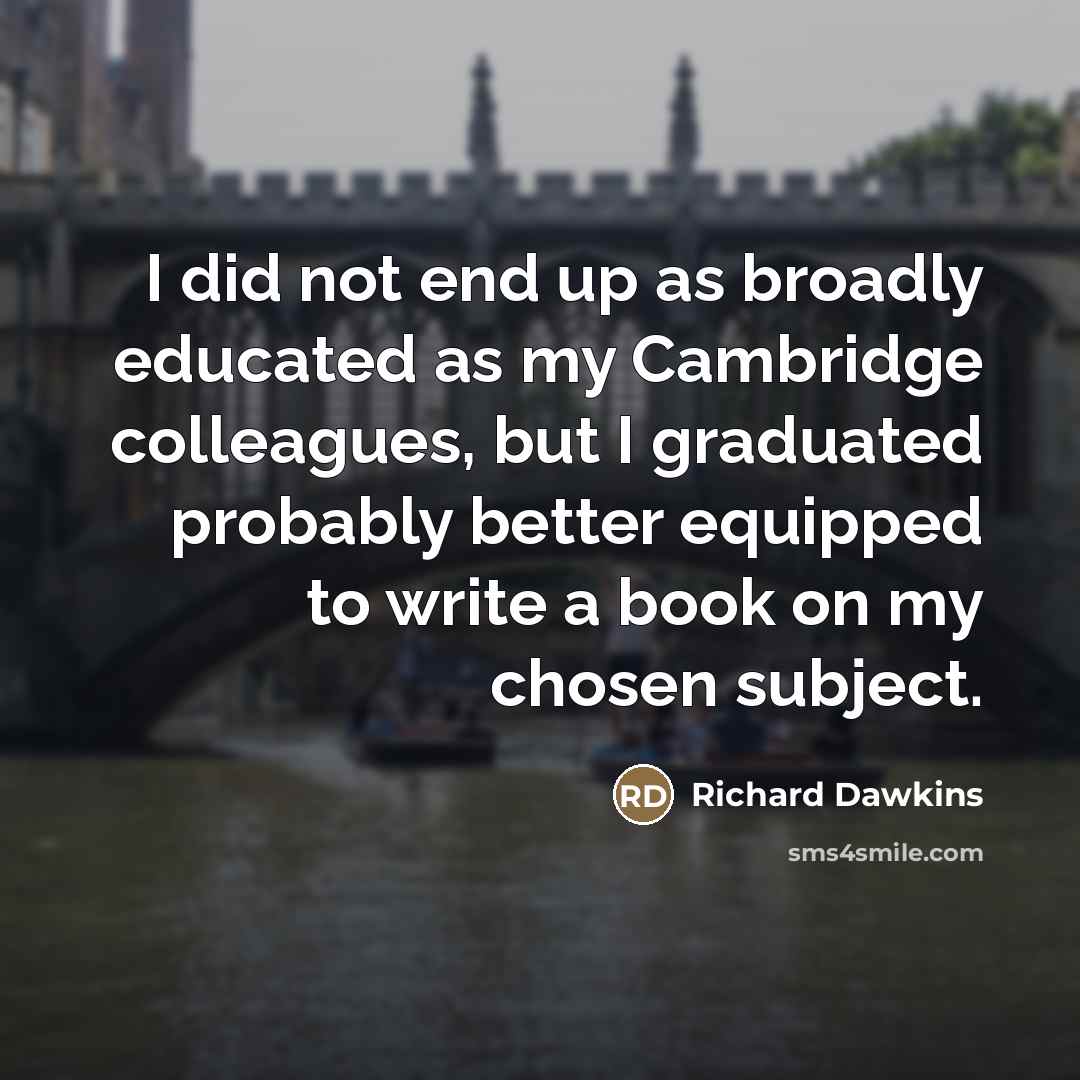 “I did not end up as broadly educated as my…” quote by Richard Dawkins