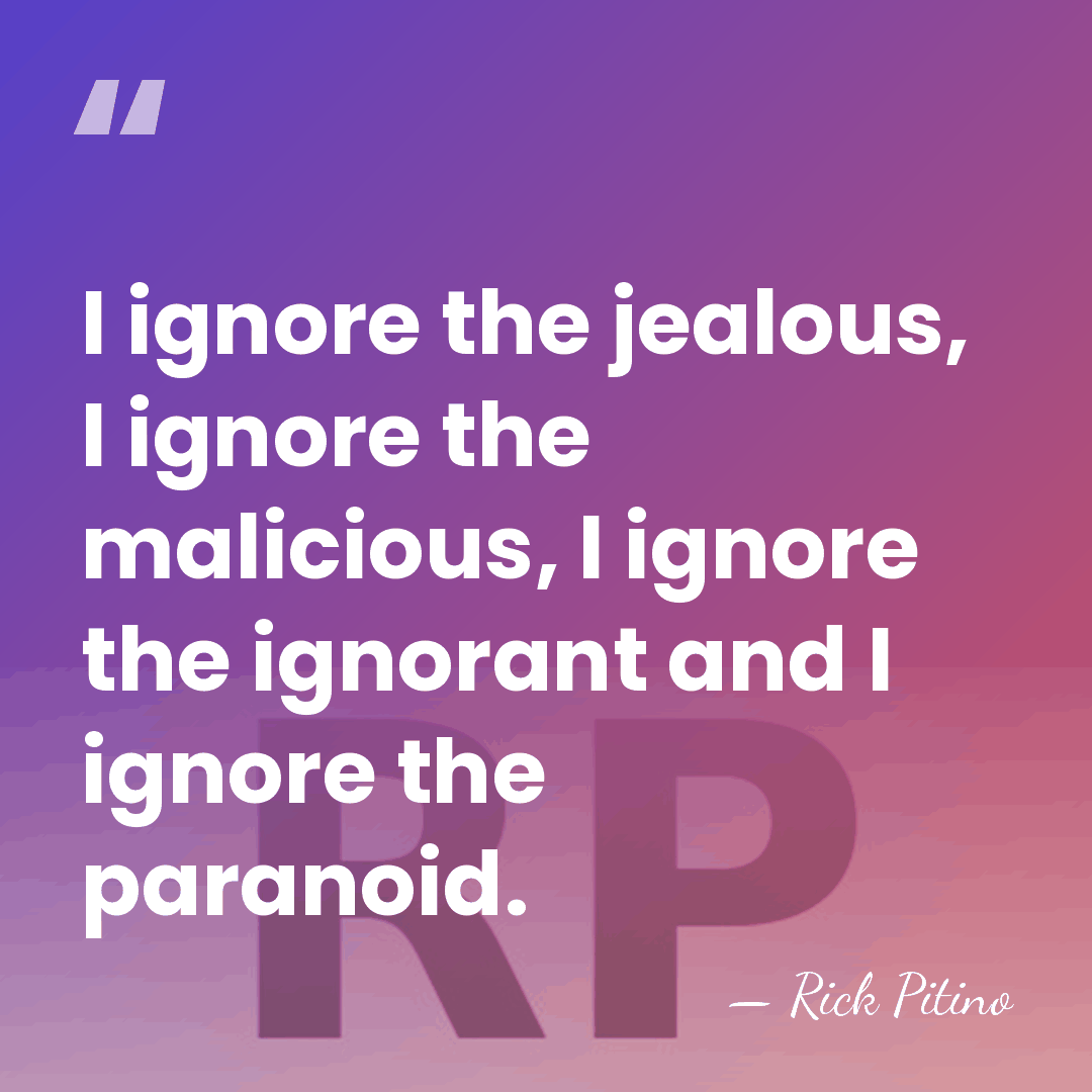 I ignore the jealous, I ignore the malicious, I ignore the ignorant&hellip; - Rick Pitino
